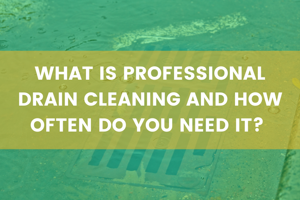 What Is Professional Drain Cleaning and How Often Do You Need It?